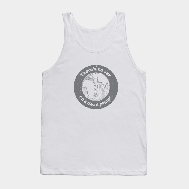 There's no sex on a dead planet. Tank Top by QuantumTees